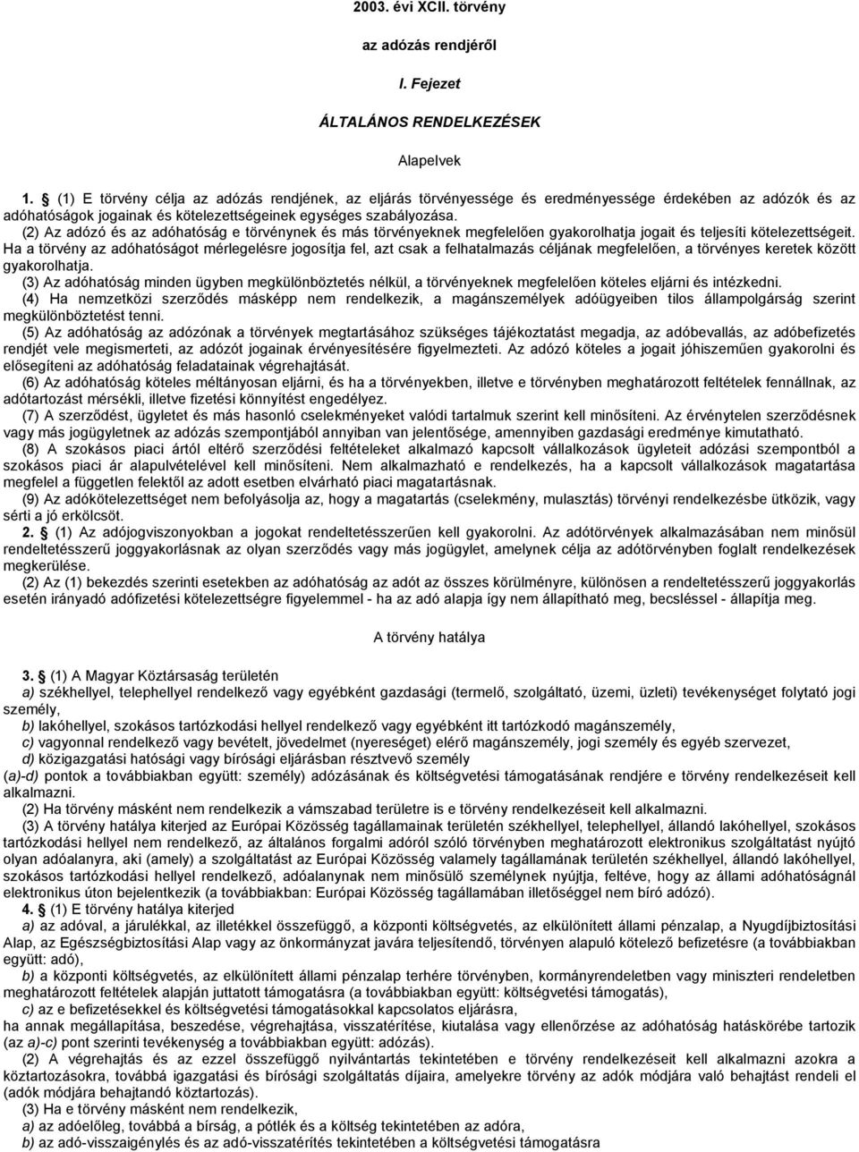 (2) Az adózó és az adóhatóság e törvénynek és más törvényeknek megfelelően gyakorolhatja jogait és teljesíti kötelezettségeit.