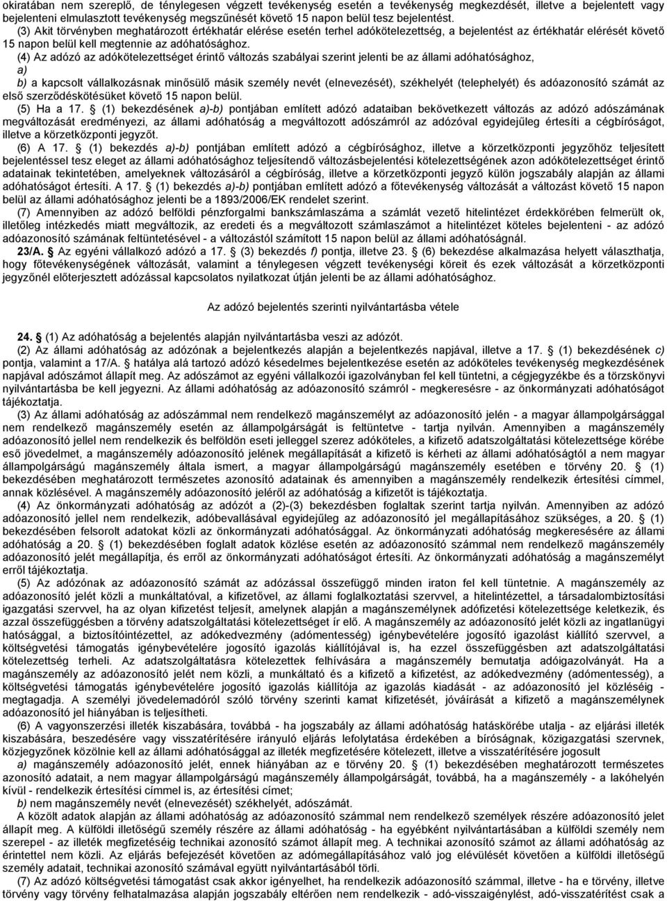 (4) Az adózó az adókötelezettséget érintő változás szabályai szerint jelenti be az állami adóhatósághoz, a) b) a kapcsolt vállalkozásnak minősülő másik személy nevét (elnevezését), székhelyét