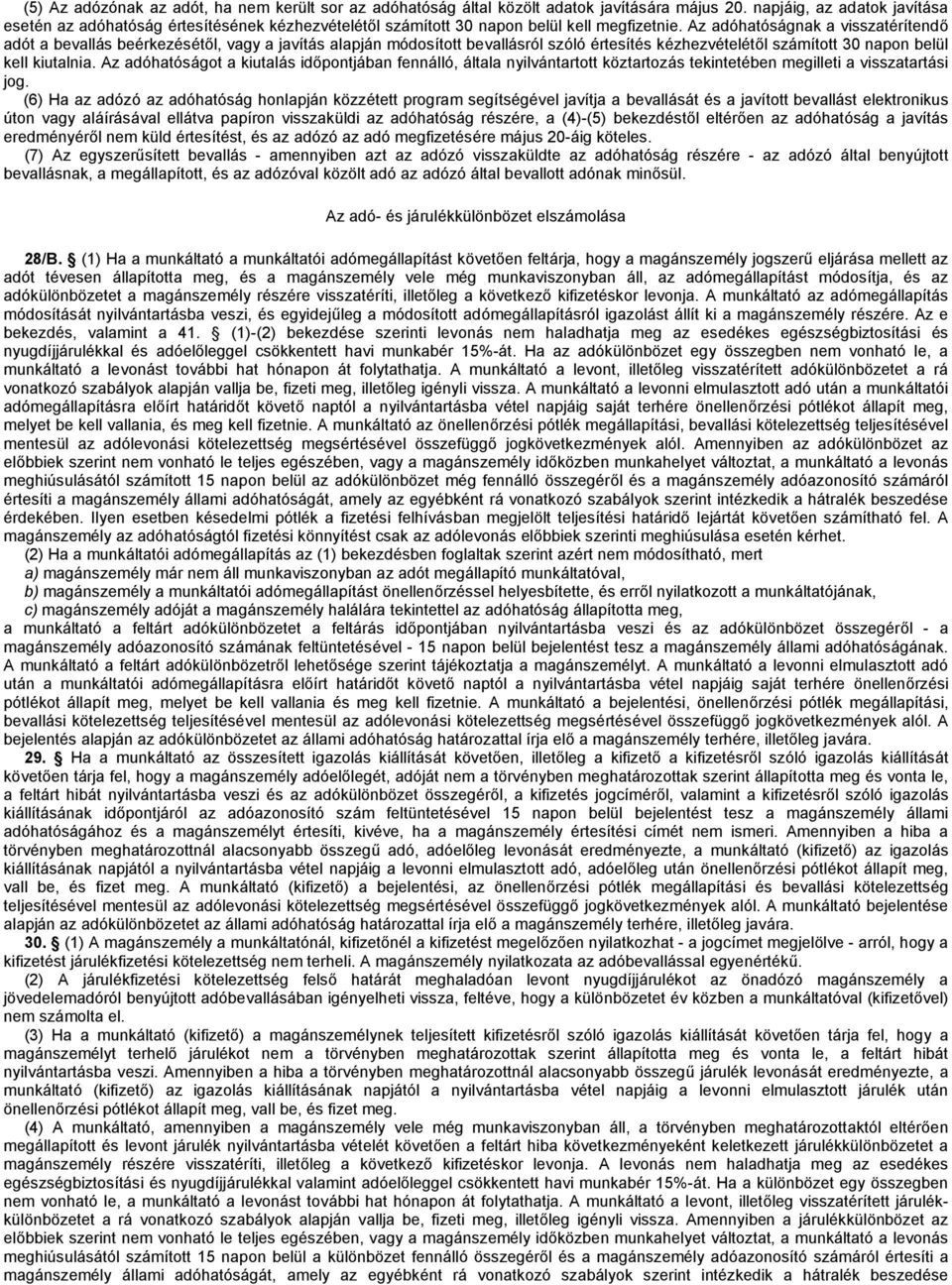 Az adóhatóságnak a visszatérítendő adót a bevallás beérkezésétől, vagy a javítás alapján módosított bevallásról szóló értesítés kézhezvételétől számított 30 napon belül kell kiutalnia.