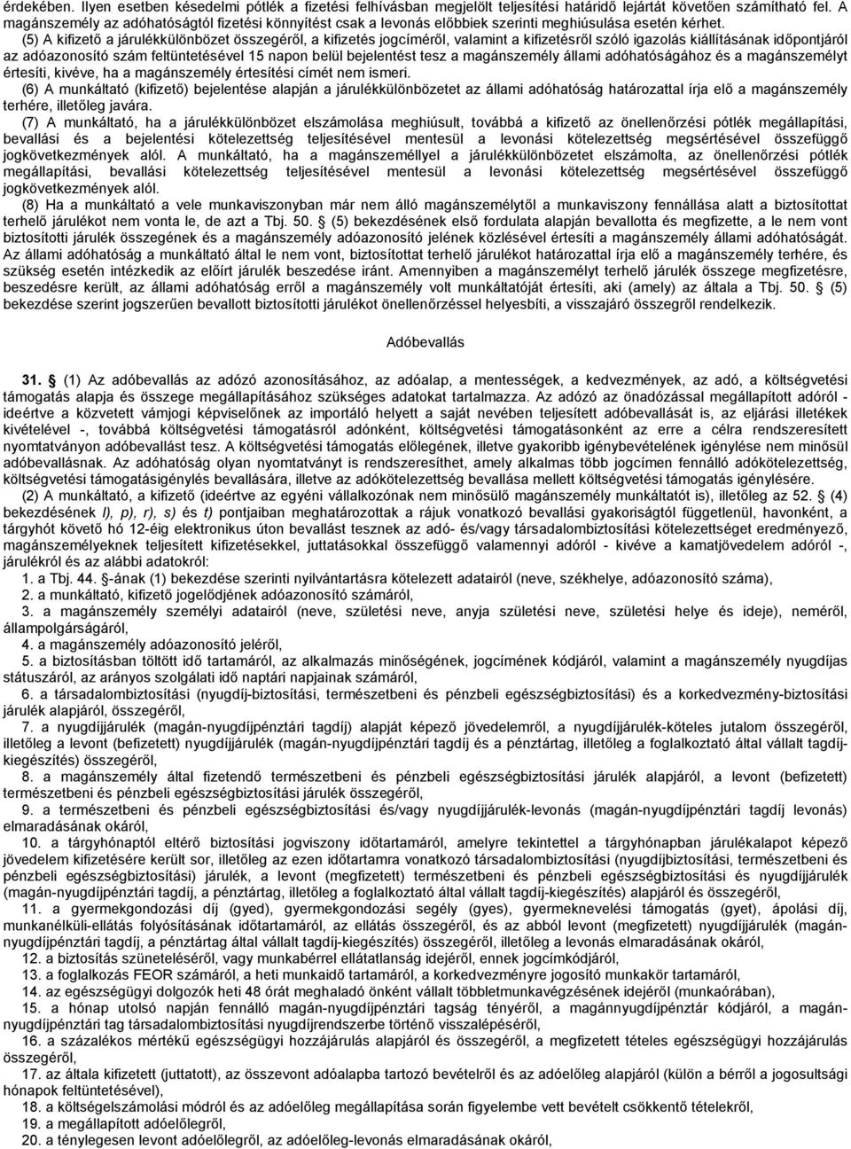 (5) A kifizető a járulékkülönbözet összegéről, a kifizetés jogcíméről, valamint a kifizetésről szóló igazolás kiállításának időpontjáról az adóazonosító szám feltüntetésével 15 napon belül