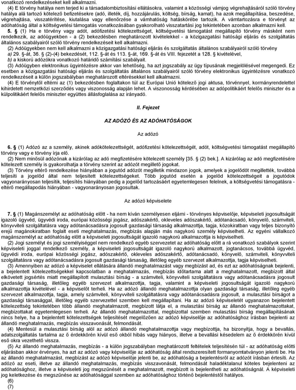 hozzájárulás, költség, bírság, kamat), ha azok megállapítása, beszedése, végrehajtása, visszatérítése, kiutalása vagy ellenőrzése a vámhatóság hatáskörébe tartozik.