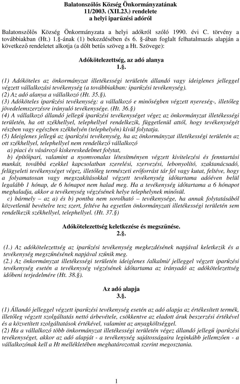 . (1) Adóköteles az önkormányzat illetékességi területén állandó vagy ideiglenes jelleggel végzett vállalkozási tevékenység (a továbbiakban: iparőzési tevékenység). (2) Az adó alanya a vállalkozó (Ht.