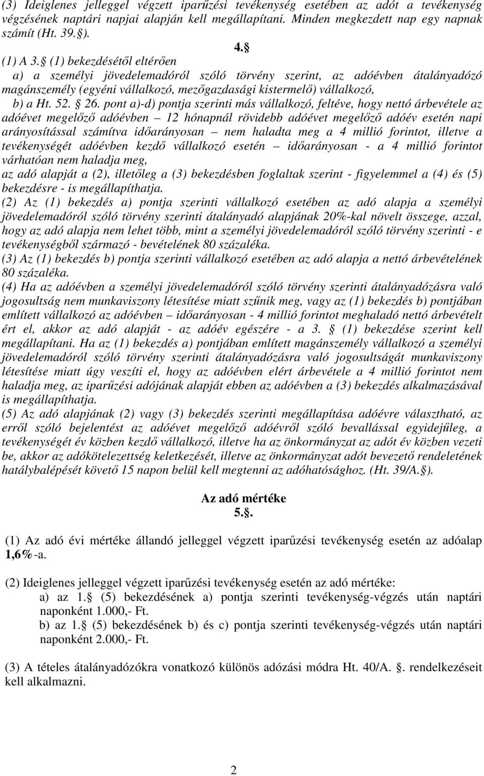 pont a)-d) pontja szerinti más vállalkozó, feltéve, hogy nettó árbevétele az adóévet megelızı adóévben 12 hónapnál rövidebb adóévet megelızı adóév esetén napi arányosítással számítva idıarányosan nem