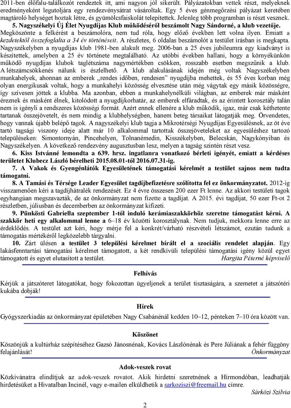 Megköszönte a felkérést a beszámolóra, nem tud róla, hogy előző években lett volna ilyen. Emiatt a kezdetektől összefoglalta a 34 év történéseit.