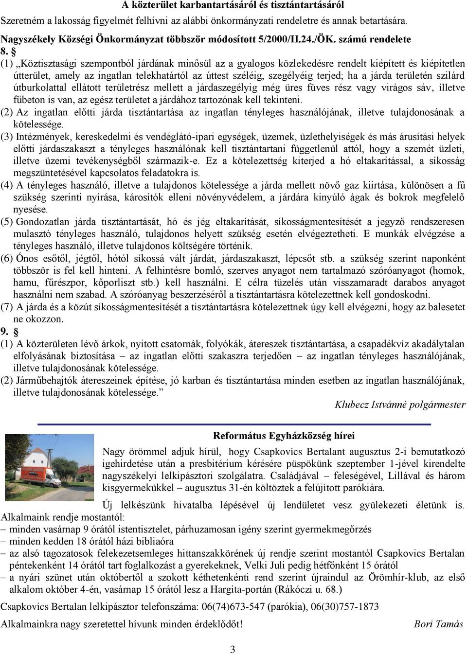 (1) Köztisztasági szempontból járdának minősül az a gyalogos közlekedésre rendelt kiépített és kiépítetlen útterület, amely az ingatlan telekhatártól az úttest széléig, szegélyéig terjed; ha a járda