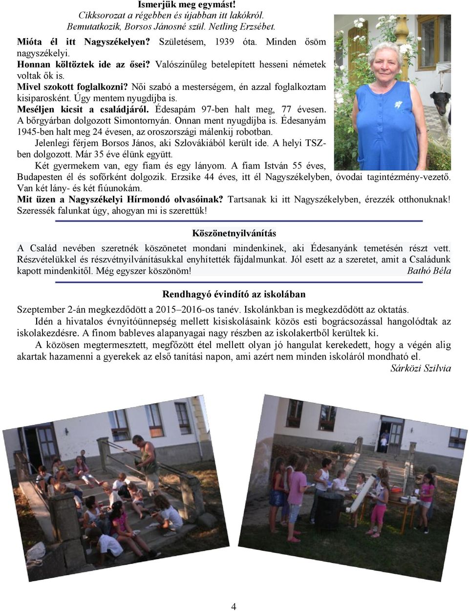 Meséljen kicsit a családjáról. Édesapám 97-ben halt meg, 77 évesen. A bőrgyárban dolgozott Simontornyán. Onnan ment nyugdíjba is.
