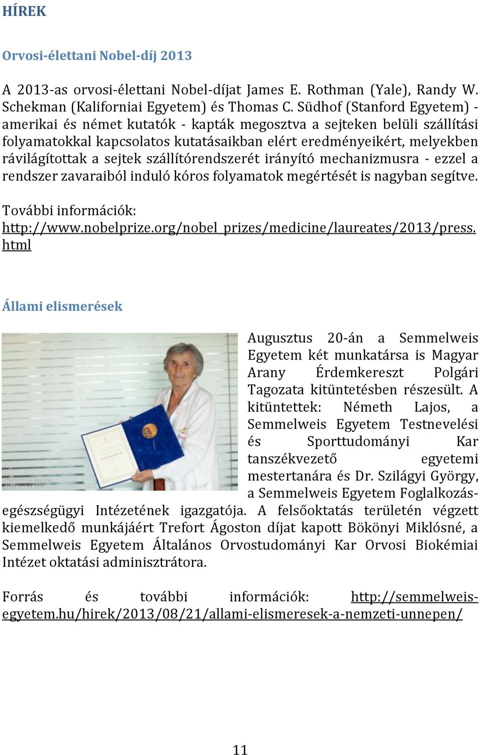 szállítórendszerét irányító mechanizmusra - ezzel a rendszer zavaraiból induló kóros folyamatok megértését is nagyban segítve. További információk: http://www.nobelprize.