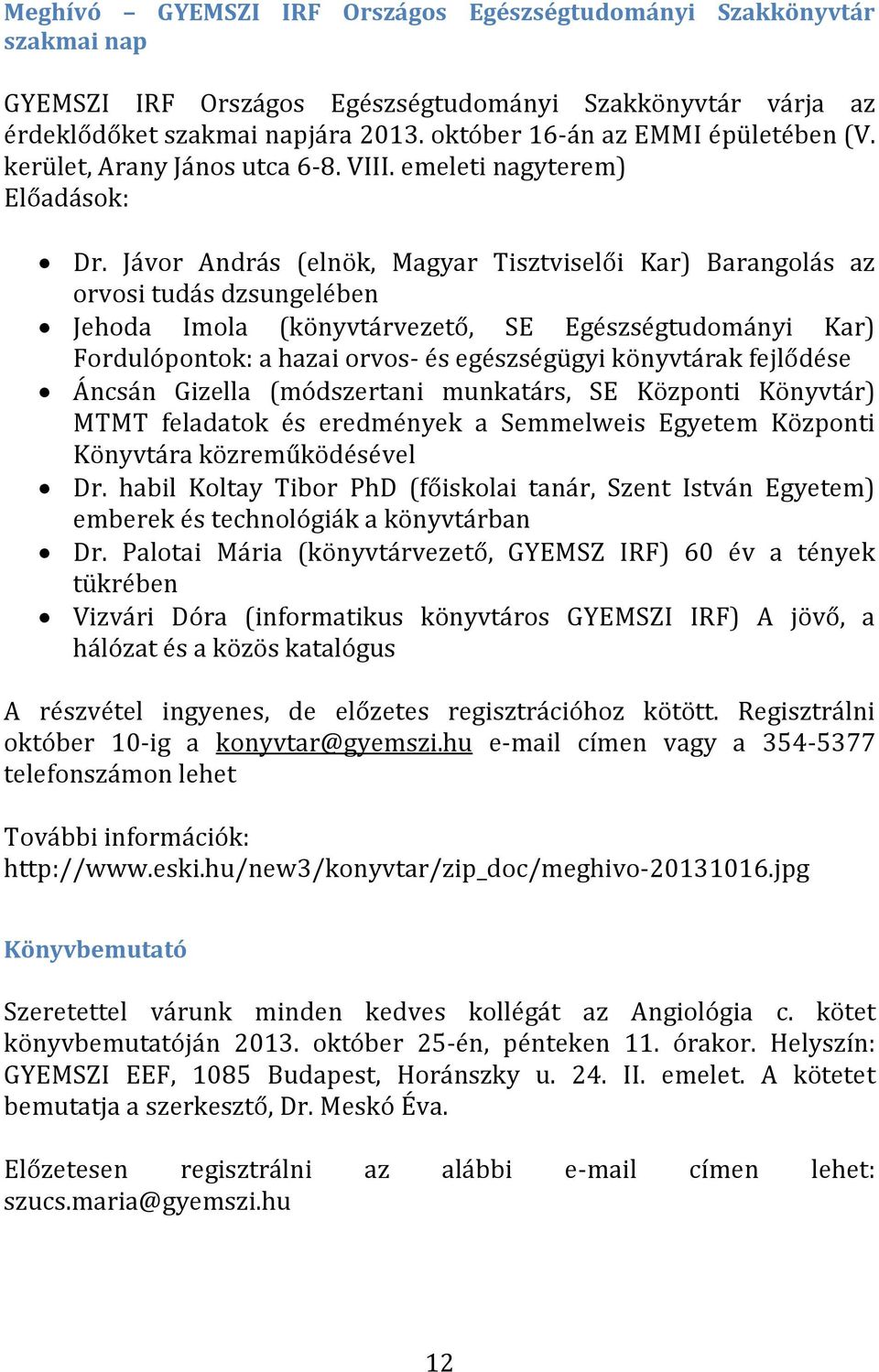 Jávor András (elnök, Magyar Tisztviselői Kar) Barangolás az orvosi tudás dzsungelében Jehoda Imola (könyvtárvezető, SE Egészségtudományi Kar) Fordulópontok: a hazai orvos- és egészségügyi könyvtárak