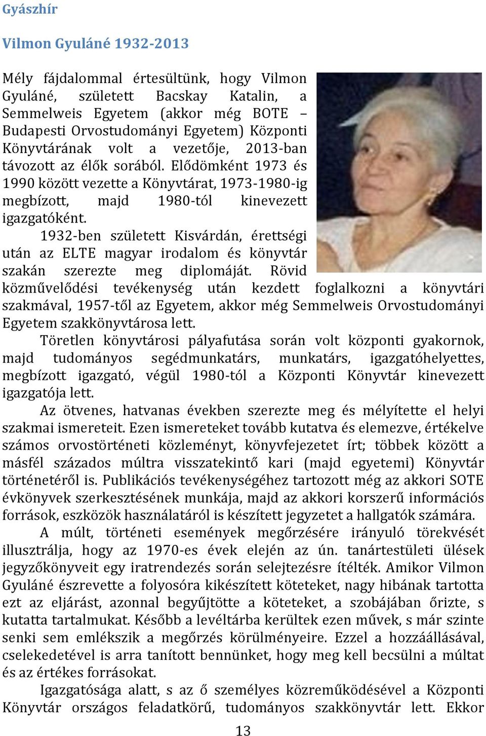 1932-ben született Kisvárdán, érettségi után az ELTE magyar irodalom és könyvtár szakán szerezte meg diplomáját.