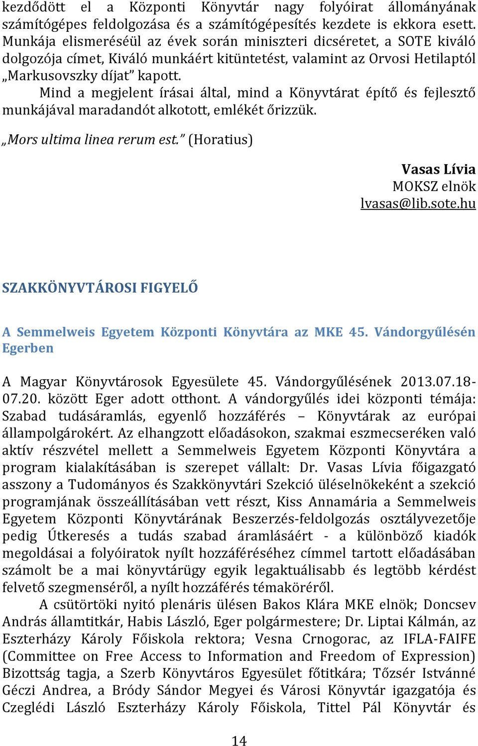 Mind a megjelent írásai által, mind a Könyvtárat építő és fejlesztő munkájával maradandót alkotott, emlékét őrizzük. Mors ultima linea rerum est. (Horatius) Vasas Lívia MOKSZ elnök lvasas@lib.sote.