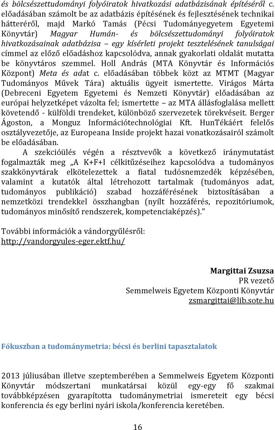 hivatkozásainak adatbázisa egy kísérleti projekt tesztelésének tanulságai címmel az előző előadáshoz kapcsolódva, annak gyakorlati oldalát mutatta be könyvtáros szemmel.