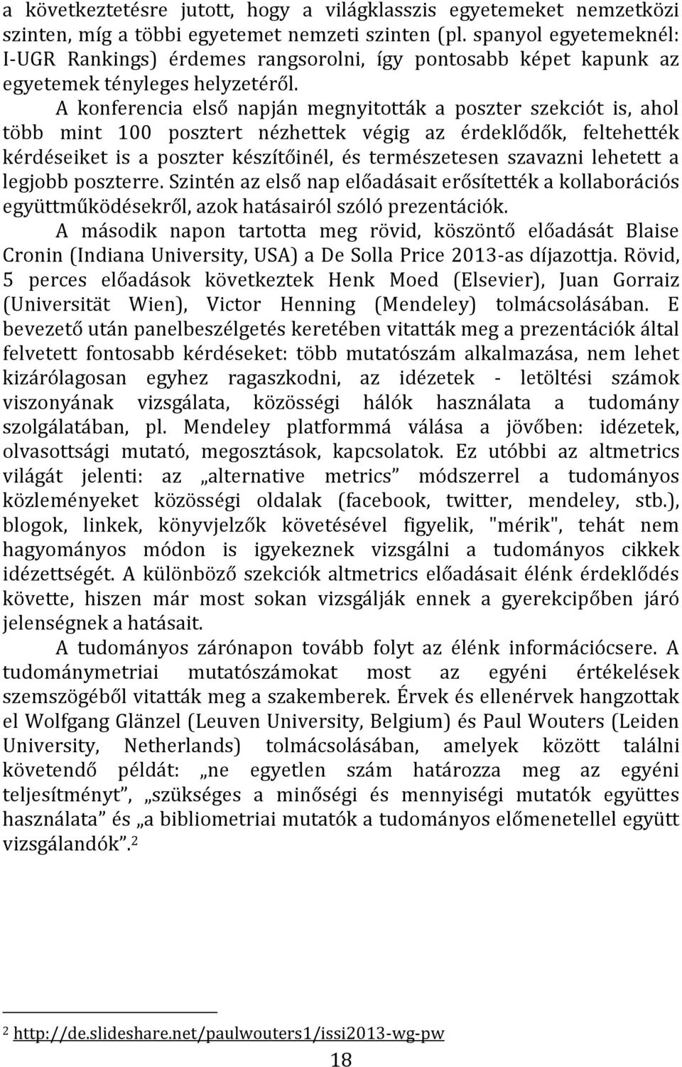 A konferencia első napján megnyitották a poszter szekciót is, ahol több mint 100 posztert nézhettek végig az érdeklődők, feltehették kérdéseiket is a poszter készítőinél, és természetesen szavazni