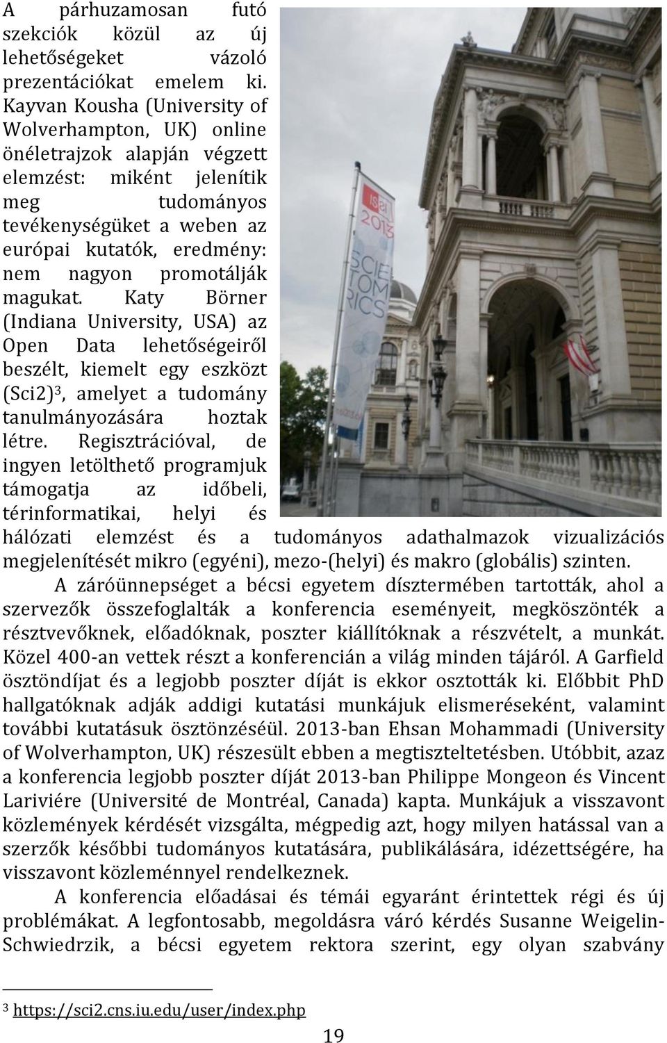 promotálják magukat. Katy Börner (Indiana University, USA) az Open Data lehetőségeiről beszélt, kiemelt egy eszközt (Sci2) 3, amelyet a tudomány tanulmányozására hoztak létre.