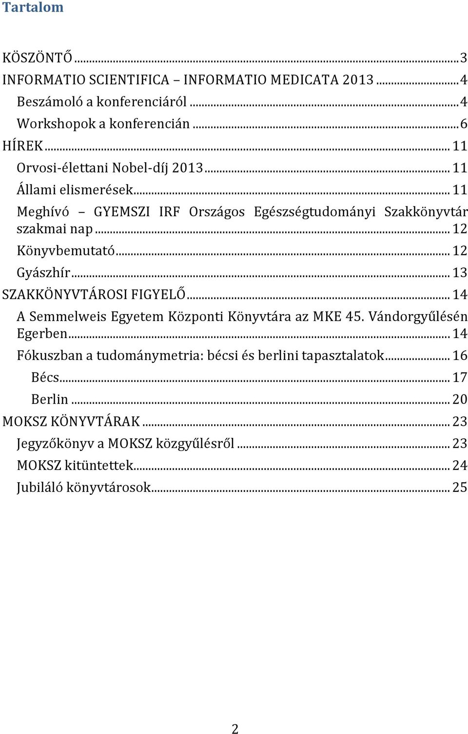 .. 12 Gyászhír... 13 SZAKKÖNYVTÁROSI FIGYELŐ... 14 A Semmelweis Egyetem Központi Könyvtára az MKE 45. Vándorgyűlésén Egerben.