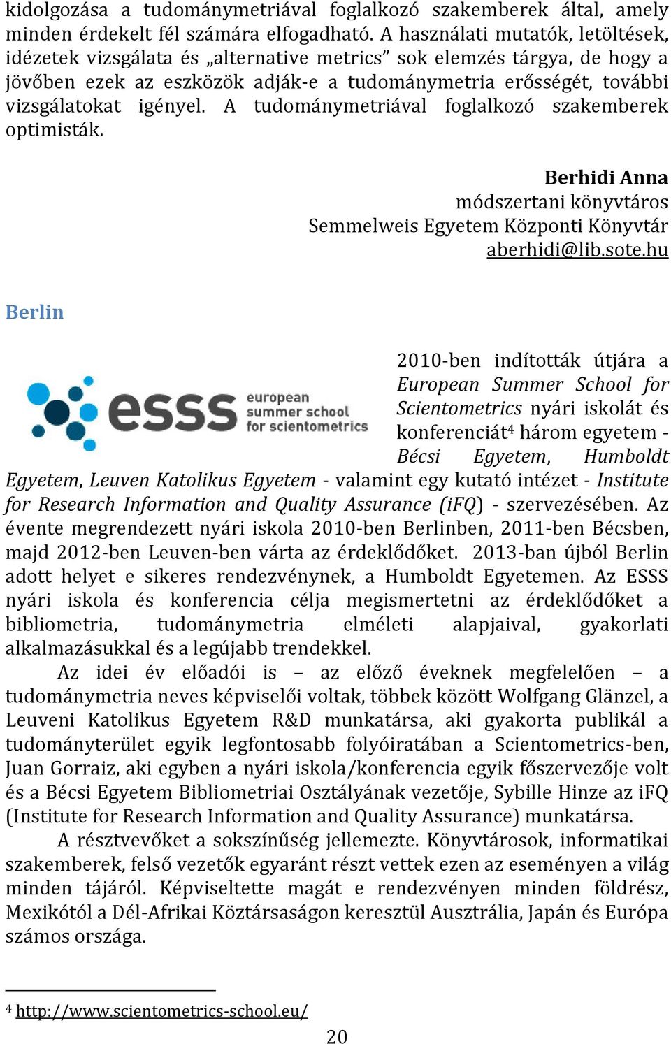A tudománymetriával foglalkozó szakemberek optimisták. Berhidi Anna módszertani könyvtáros Semmelweis Egyetem Központi Könyvtár aberhidi@lib.sote.