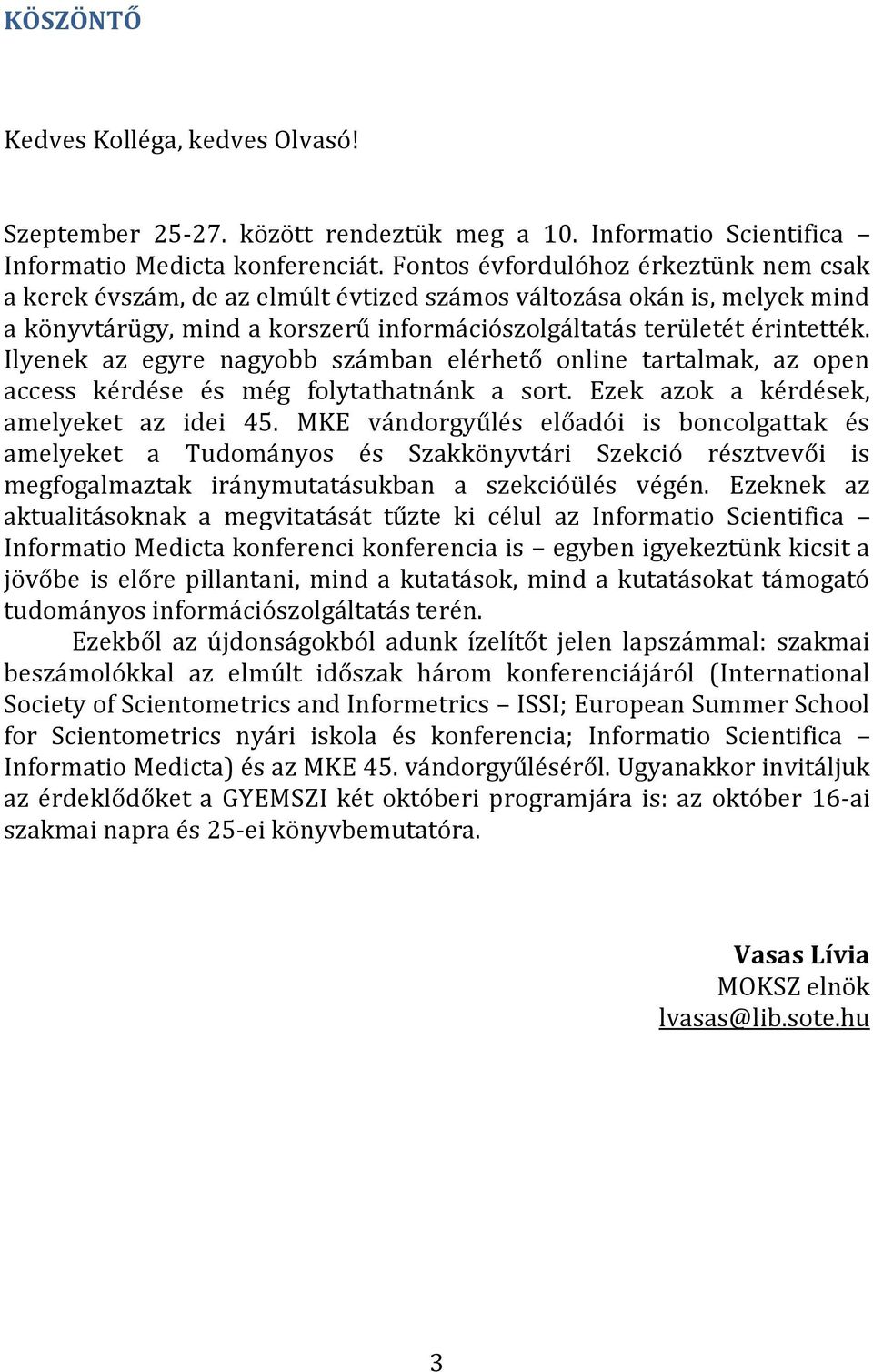 Ilyenek az egyre nagyobb számban elérhető online tartalmak, az open access kérdése és még folytathatnánk a sort. Ezek azok a kérdések, amelyeket az idei 45.