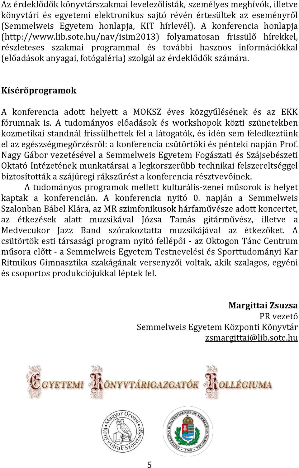 hu/nav/isim2013) folyamatosan frissülő hírekkel, részleteses szakmai programmal és további hasznos információkkal (előadások anyagai, fotógaléria) szolgál az érdeklődők számára.