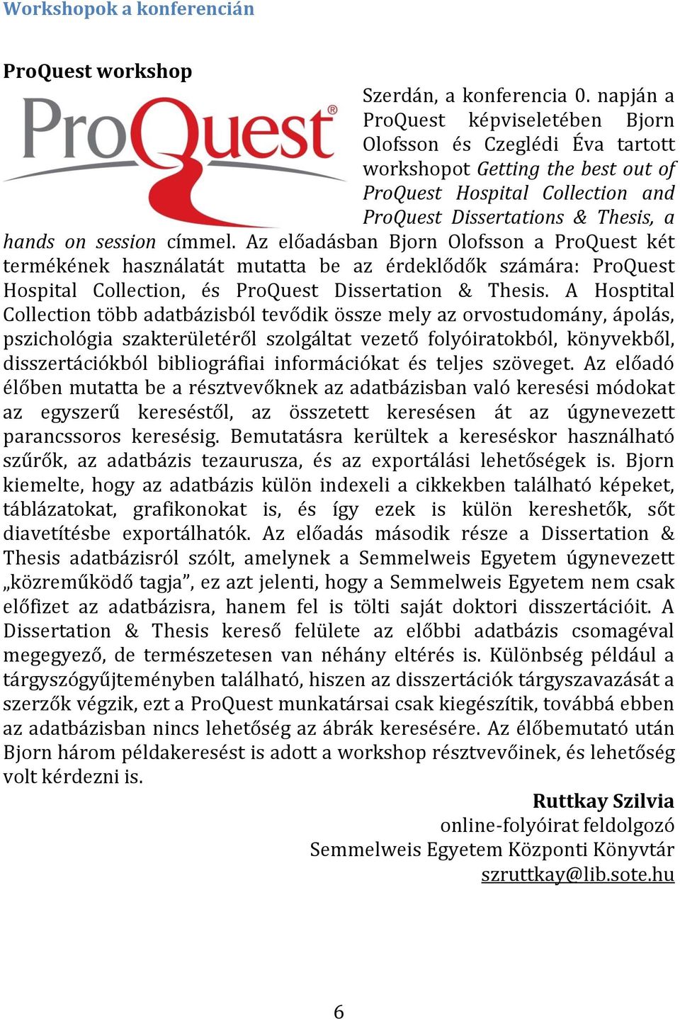 Az előadásban Bjorn Olofsson a ProQuest két termékének használatát mutatta be az érdeklődők számára: ProQuest Hospital Collection, és ProQuest Dissertation & Thesis.