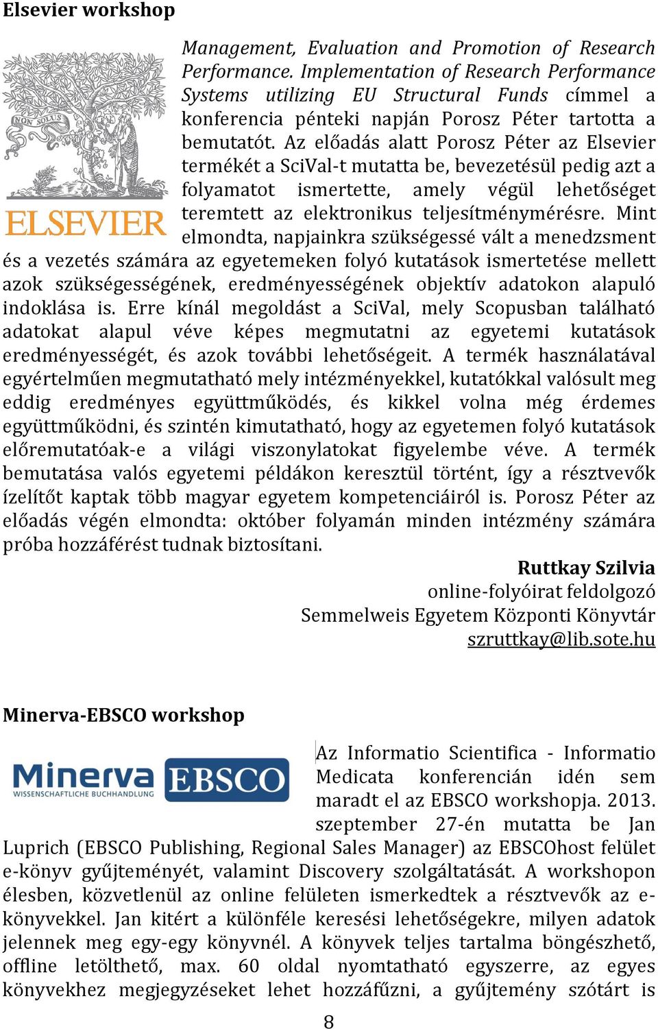 Az előadás alatt Porosz Péter az Elsevier termékét a SciVal-t mutatta be, bevezetésül pedig azt a folyamatot ismertette, amely végül lehetőséget teremtett az elektronikus teljesítménymérésre.