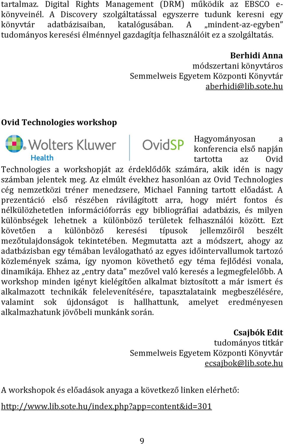 hu Ovid Technologies workshop Hagyományosan a konferencia első napján tartotta az Ovid Technologies a workshopját az érdeklődők számára, akik idén is nagy számban jelentek meg.