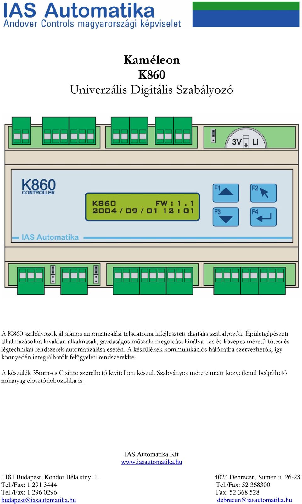 Épületgépészeti alkalmazásokra kiválóan alkalmasak, gazdaságos műszaki megoldást kínálva kis és közepes méretű fűtési és légtechnikai