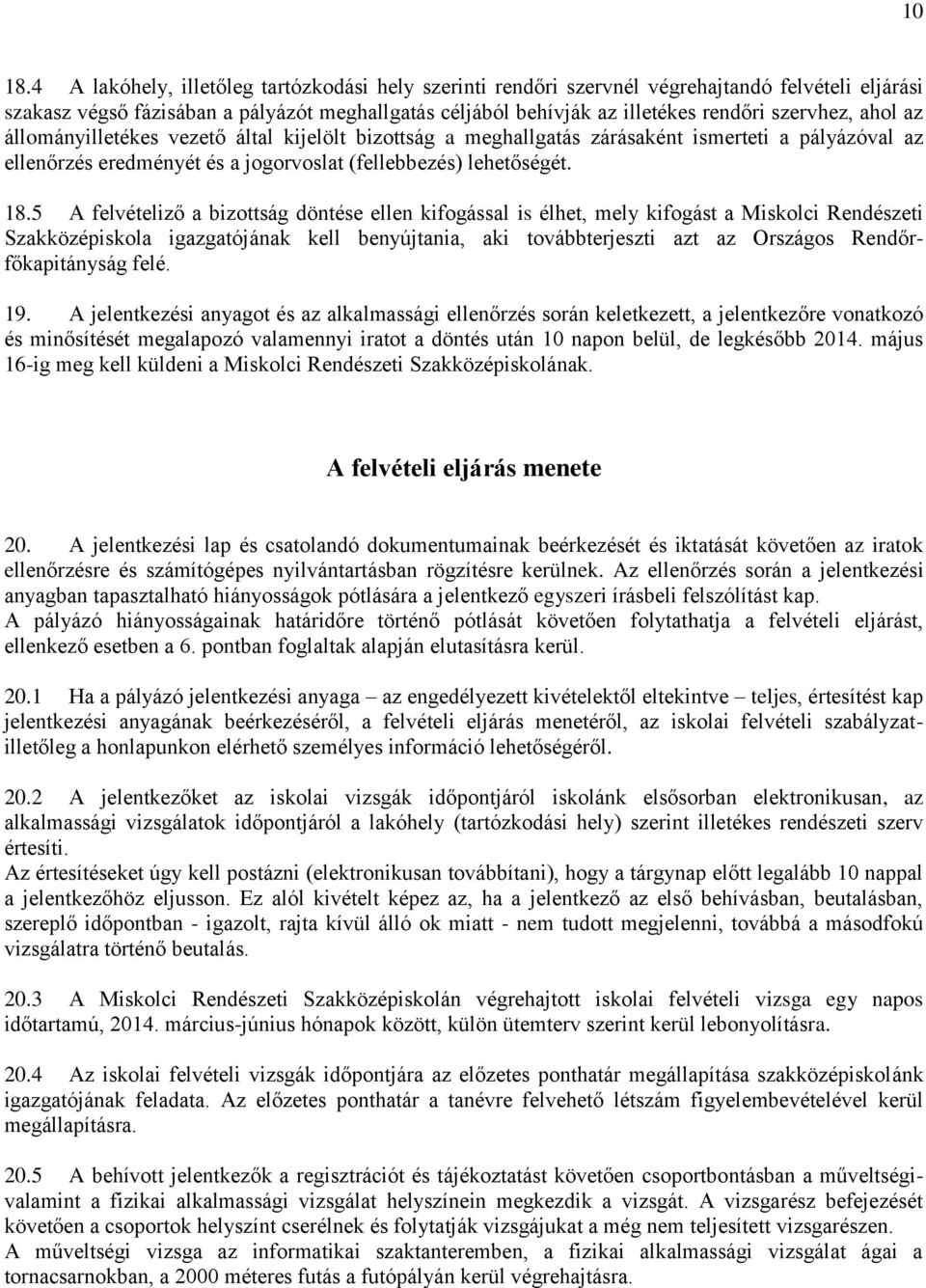 ahol az állományilletékes vezető által kijelölt bizottság a meghallgatás zárásaként ismerteti a pályázóval az ellenőrzés eredményét és a jogorvoslat (fellebbezés) lehetőségét. 18.