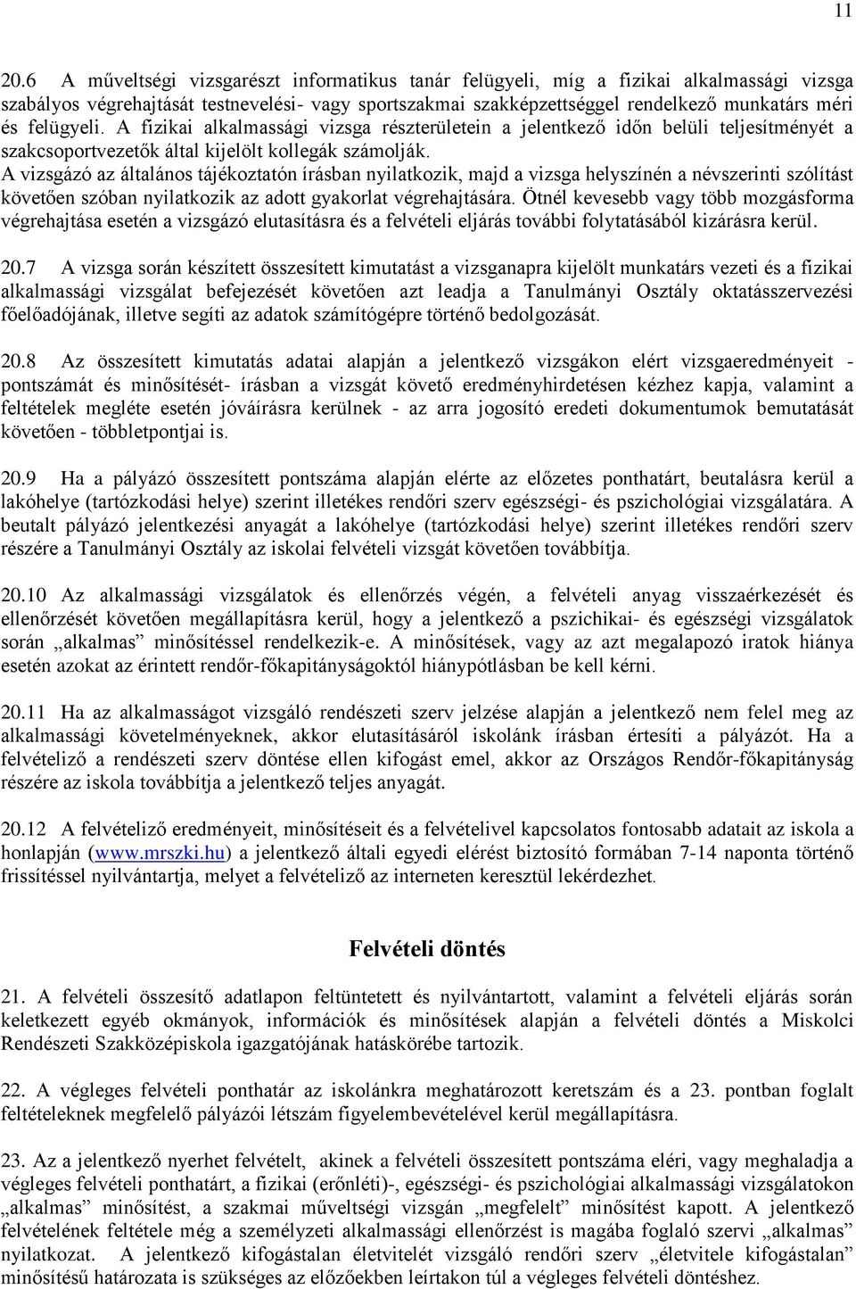 felügyeli. A fizikai alkalmassági vizsga részterületein a jelentkező időn belüli teljesítményét a szakcsoportvezetők által kijelölt kollegák számolják.