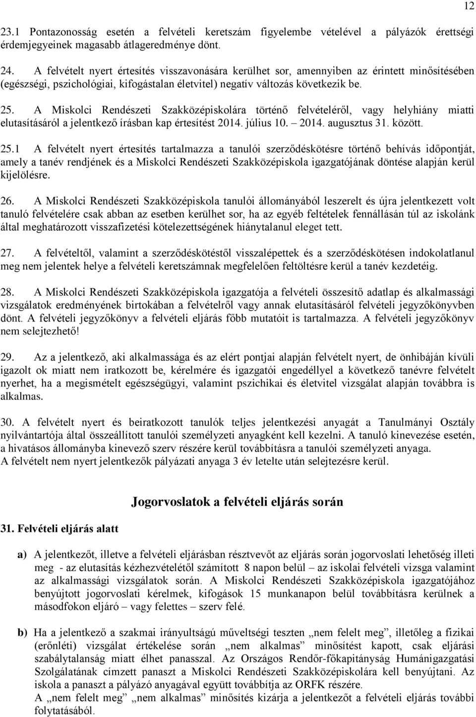 A Miskolci Rendészeti Szakközépiskolára történő felvételéről, vagy helyhiány miatti elutasításáról a jelentkező írásban kap értesítést 2014. július 10. 2014. augusztus 31. között. 25.