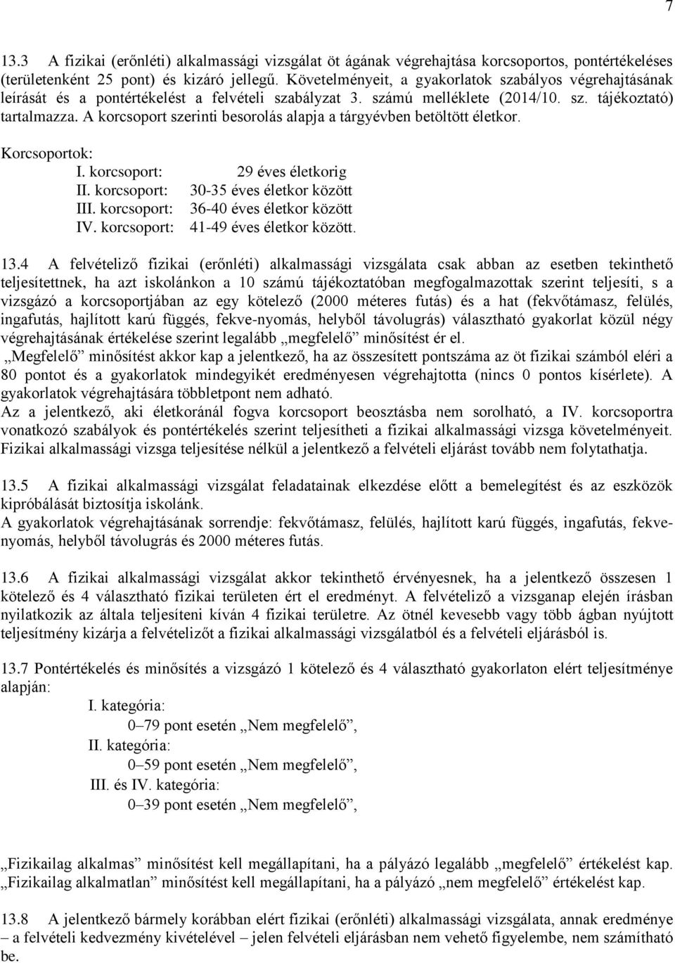 A korcsoport szerinti besorolás alapja a tárgyévben betöltött életkor. Korcsoportok: I. korcsoport: 29 éves életkorig II. korcsoport: 30-35 éves életkor között III.