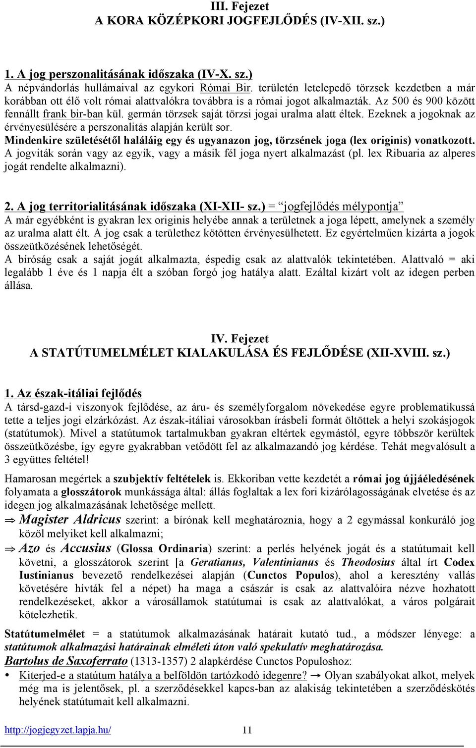 germán törzsek saját törzsi jogai uralma alatt éltek. Ezeknek a jogoknak az érvényesülésére a perszonalitás alapján került sor.