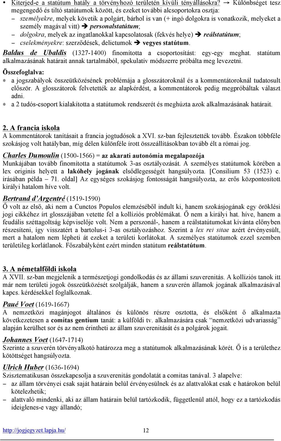 magával vitt) è personalstatútum; dolgokra, melyek az ingatlanokkal kapcsolatosak (fekvés helye) è reálstatútum; cselekményekre: szerződések, delictumok è vegyes statútum.