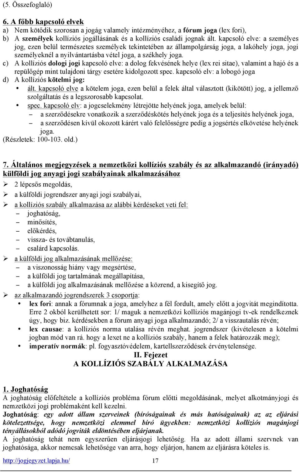 c) A kollíziós dologi jogi kapcsoló elve: a dolog fekvésének helye (lex rei sitae), valamint a hajó és a repülőgép mint tulajdoni tárgy esetére kidolgozott spec.