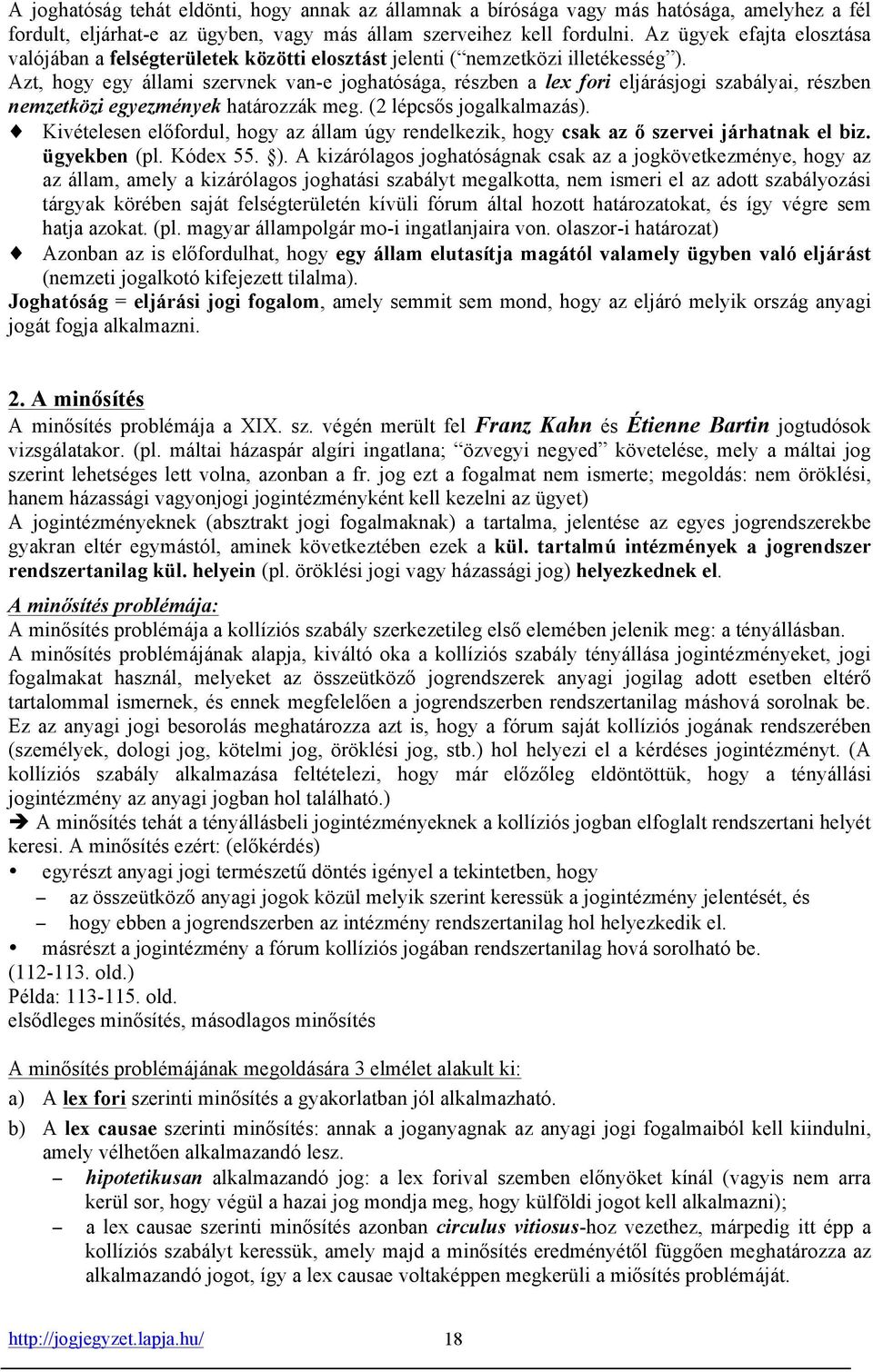 Azt, hogy egy állami szervnek van-e joghatósága, részben a lex fori eljárásjogi szabályai, részben nemzetközi egyezmények határozzák meg. (2 lépcsős jogalkalmazás).