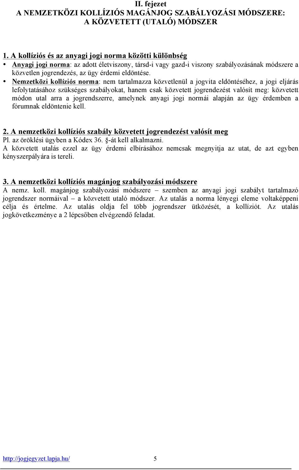 Nemzetközi kollíziós norma: nem tartalmazza közvetlenül a jogvita eldöntéséhez, a jogi eljárás lefolytatásához szükséges szabályokat, hanem csak közvetett jogrendezést valósít meg: közvetett módon