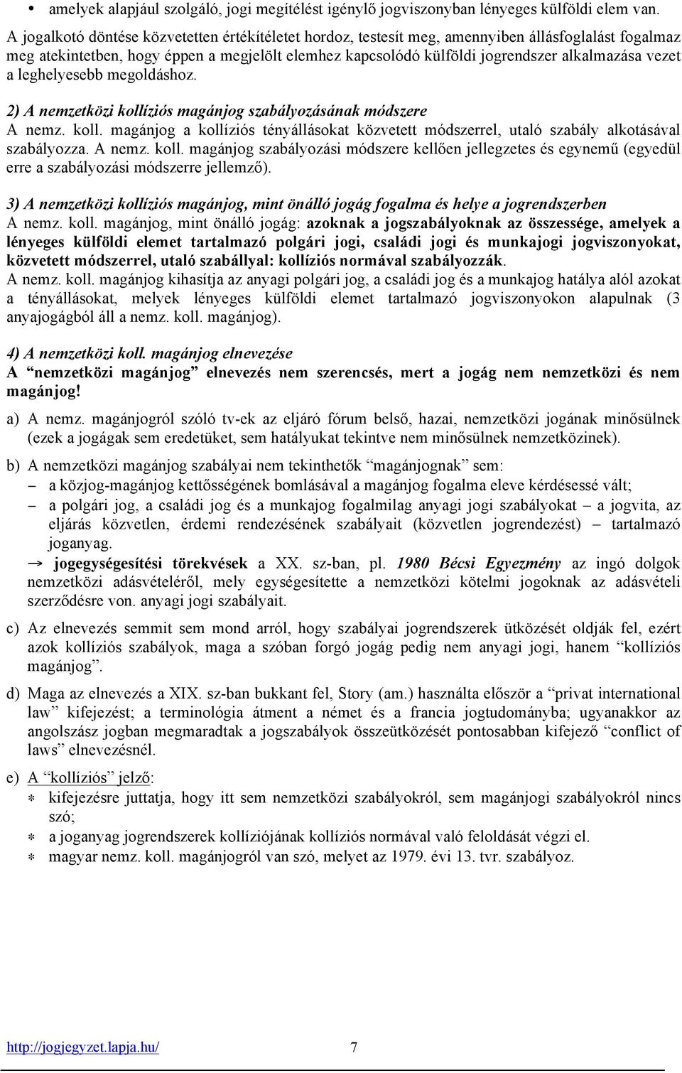 vezet a leghelyesebb megoldáshoz. 2) A nemzetközi kollíziós magánjog szabályozásának módszere A nemz. koll. magánjog a kollíziós tényállásokat közvetett módszerrel, utaló szabály alkotásával szabályozza.