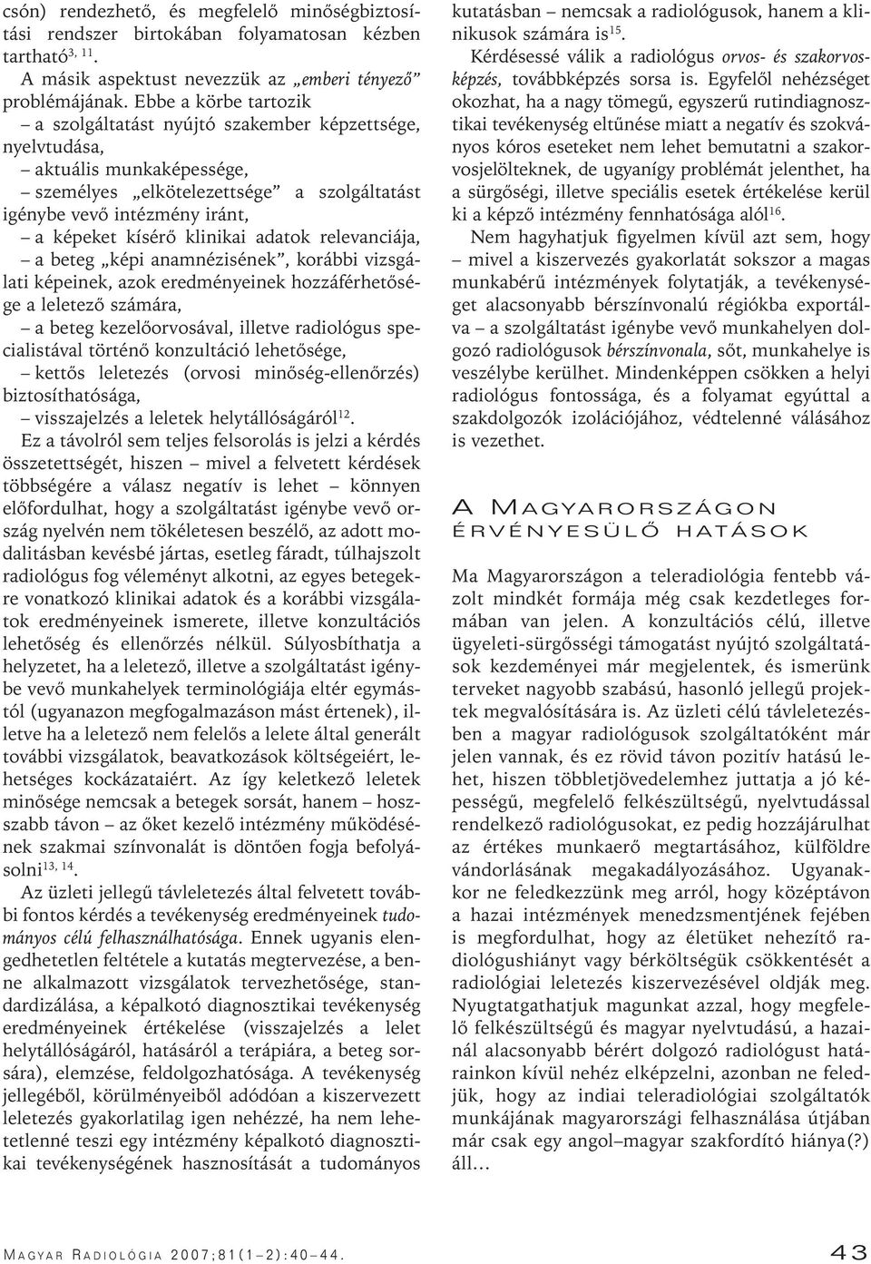 klinikai adatok relevanciája, a beteg képi anamnézisének, korábbi vizsgálati képeinek, azok eredményeinek hozzáférhetôsége a leletezô számára, a beteg kezelôorvosával, illetve radiológus