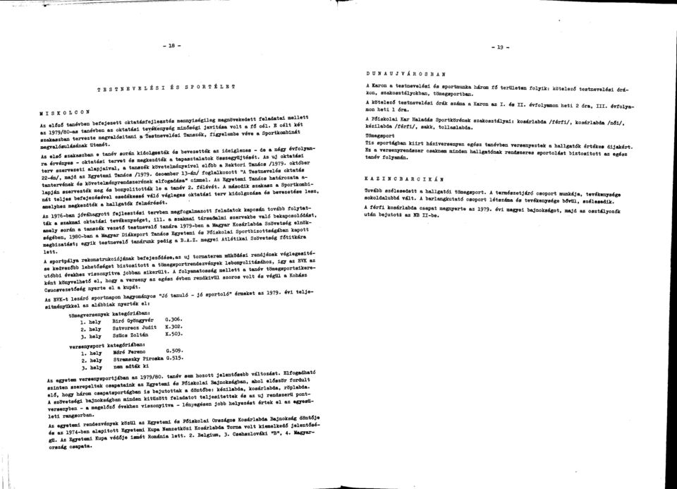 Az első szkszbn e tnév során kidolgozták és bevezették z ideiglenes - de négy évfolymr érvényes - okttási tervet és megkezdték tpsztltok összegyűjtését.