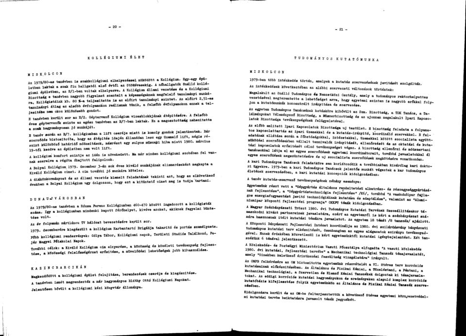 Kollégistáink kb. 80 %- teljesítette is z előirt tnulmányi szintet. Az előirt,51-es tnulmányi átlg z lsóbb évfolymokon reálisnk tünlk, felsőbb évfolymokon ennek teljesítése nem okoz különösebb gondot.