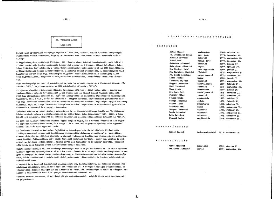 A Szegedi Állmi Felsőipri Iskolábn 1941-ben érettségizett, után Uzemtechnikusként helyezkedett el z LKM jogelődjénél, Mávg Kohászti Üzemek célöntödéjében.