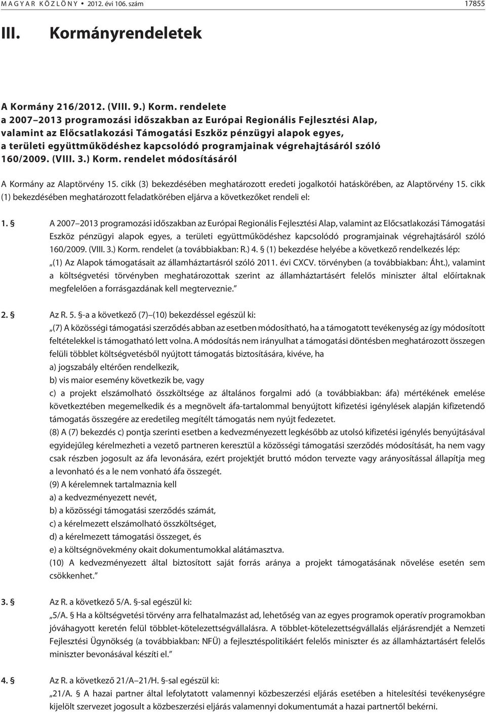 programjainak végrehajtásáról szóló 160/2009. (VIII. 3.) Korm. rendelet módosításáról A Kormány az Alaptörvény 15.