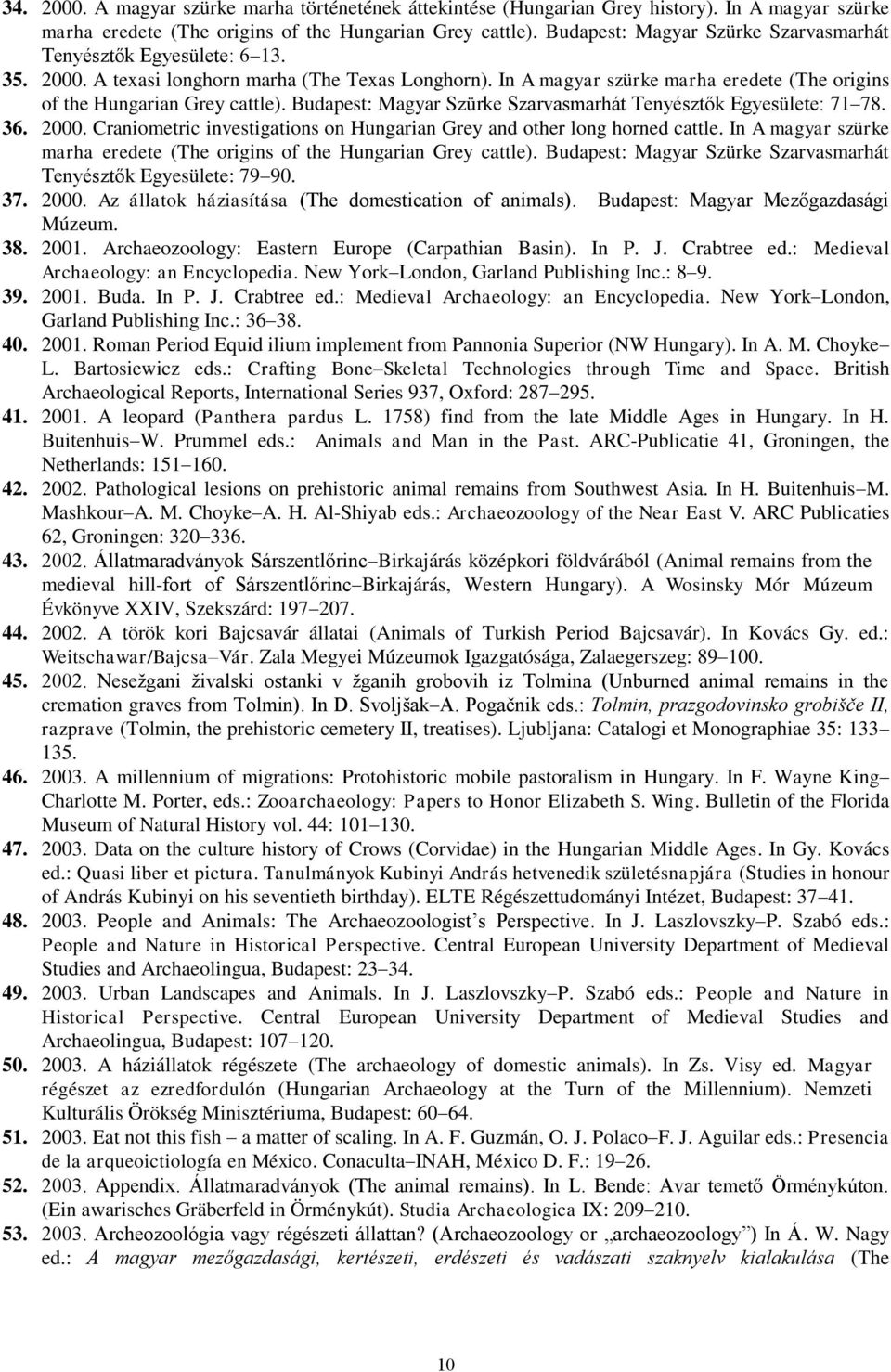 Budapest: Magyar Szürke Szarvasmarhát Tenyésztők Egyesülete: 71 78. 36. 2000. Craniometric investigations on Hungarian Grey and other long horned cattle.