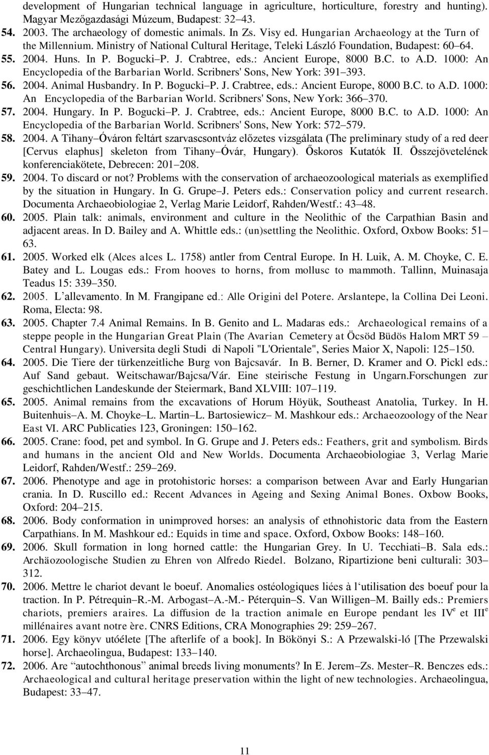 : Ancient Europe, 8000 B.C. to A.D. 1000: An Encyclopedia of the Barbarian World. Scribners' Sons, New York: 391 393. 56. 2004. Animal Husbandry. In P. Bogucki P. J. Crabtree, eds.
