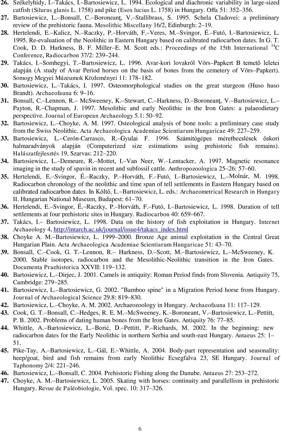 Kalicz, N. Raczky, P. Horváth, F. Veres, M. Svingor, É. Futó, I. Bartosiewicz, L. 1995. Re-evaluation of the Neolithic in Eastern Hungary based on calibrated radiocarbon dates. In G. T. Cook, D.