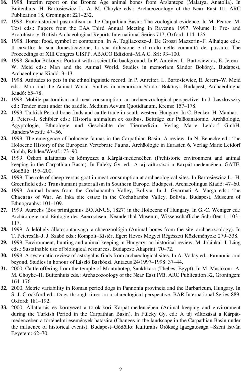: Papers from the EAA Third Annual Meeting in Ravenna 1997. Volume I: Pre- and Protohistory. British Archaeological Reports International Series 717, Oxford: 114 125. 18. 1998.