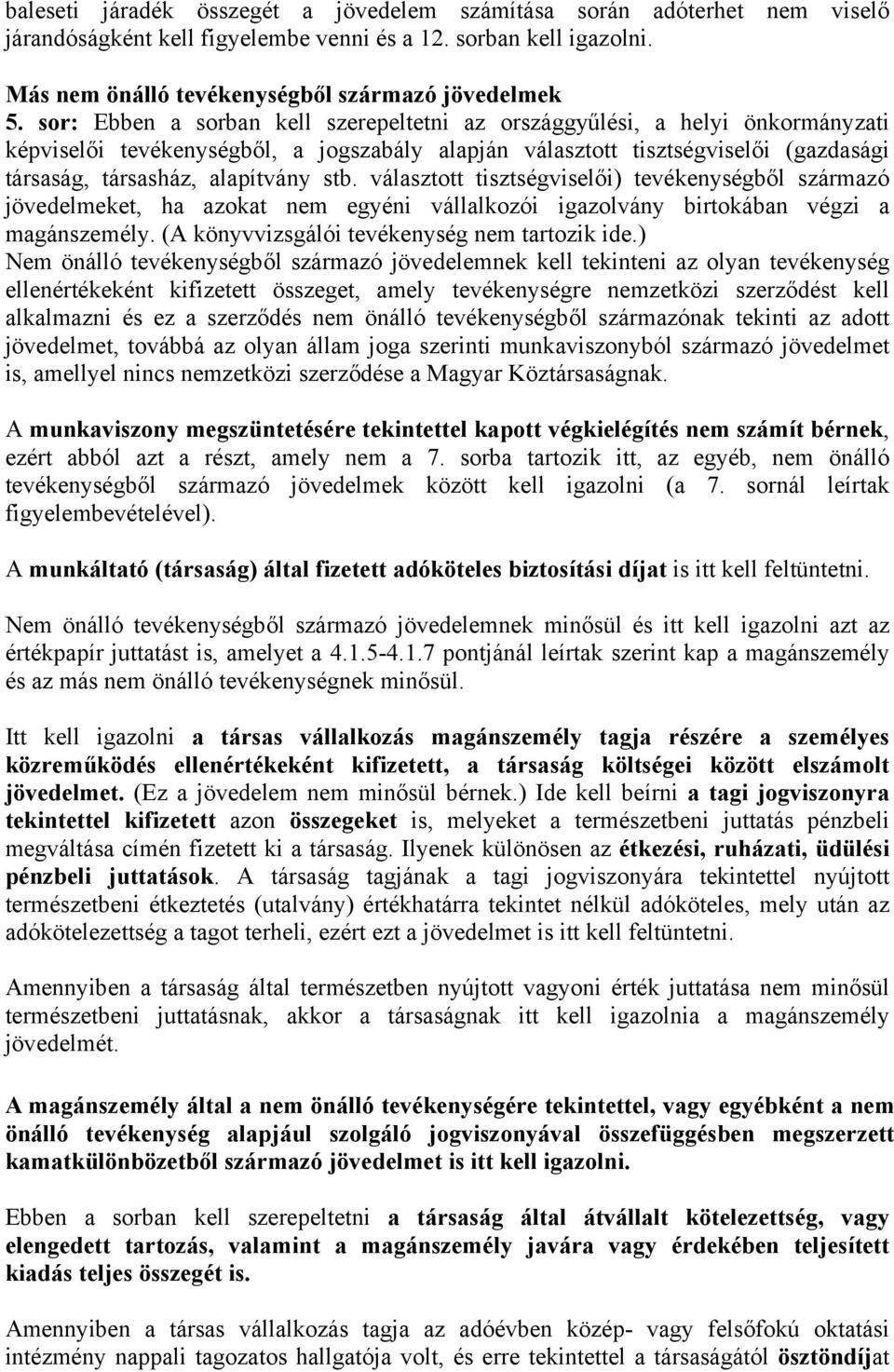 stb. választott tisztségviselői) tevékenységből származó jövedelmeket, ha azokat nem egyéni vállalkozói igazolvány birtokában végzi a magánszemély. (A könyvvizsgálói tevékenység nem tartozik ide.