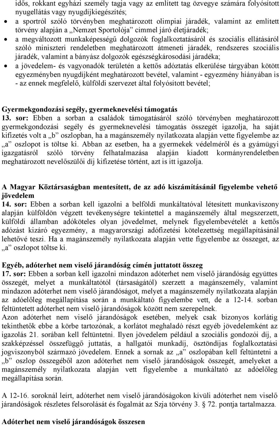 átmeneti járadék, rendszeres szociális járadék, valamint a bányász dolgozók egészségkárosodási járadéka; a jövedelem- és vagyonadók területén a kettős adóztatás elkerülése tárgyában kötött