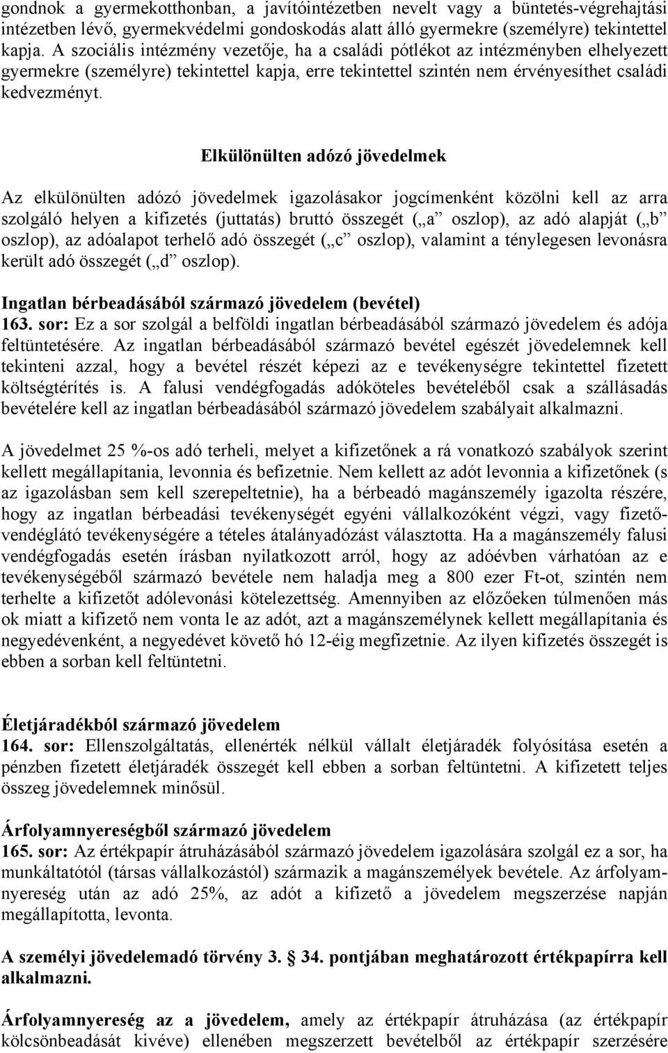 Elkülönülten adózó jövedelmek Az elkülönülten adózó jövedelmek igazolásakor jogcímenként közölni kell az arra szolgáló helyen a kifizetés (juttatás) bruttó összegét ( a oszlop), az adó alapját ( b