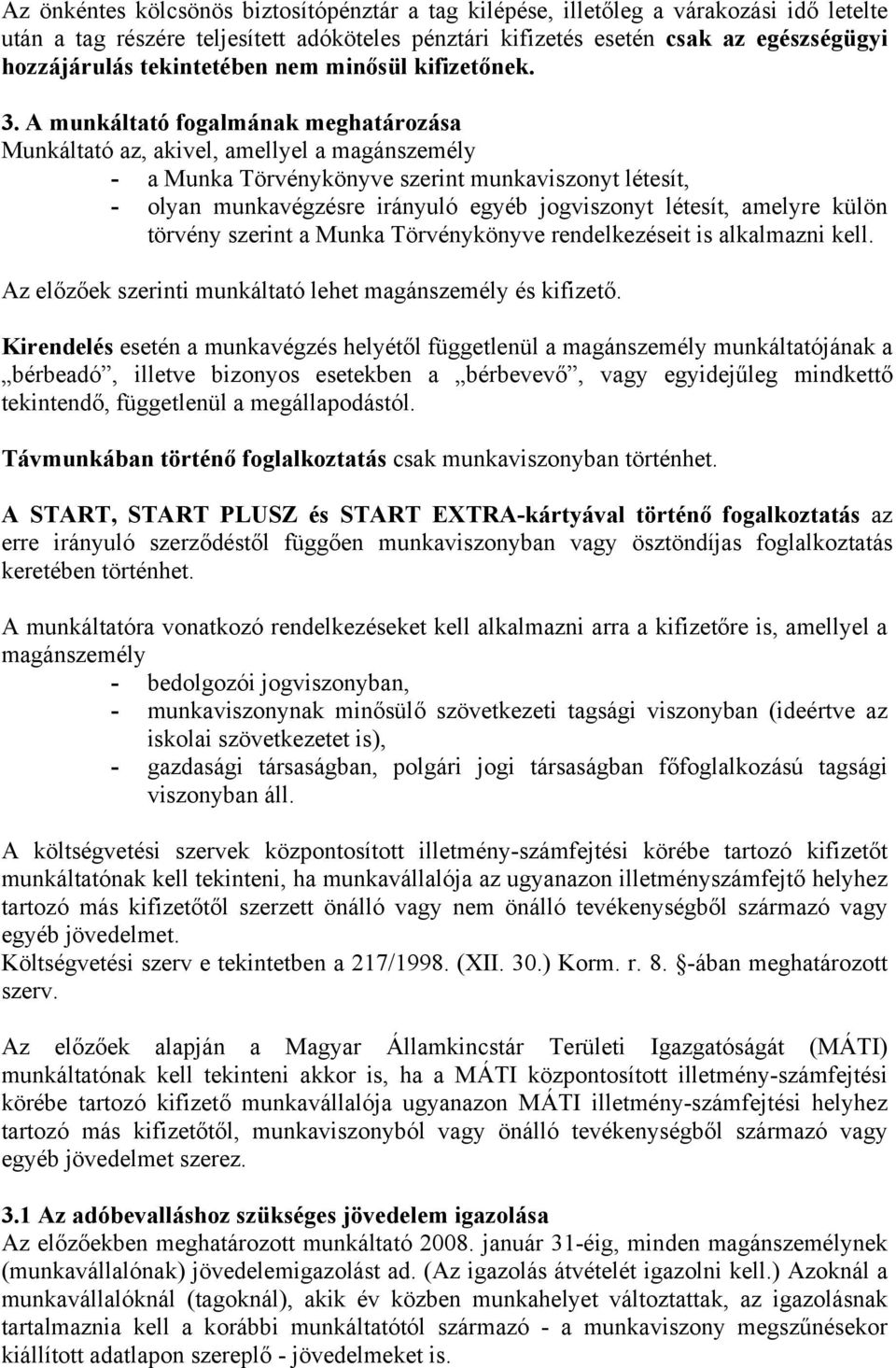 A munkáltató fogalmának meghatározása Munkáltató az, akivel, amellyel a magánszemély - a Munka Törvénykönyve szerint munkaviszonyt létesít, - olyan munkavégzésre irányuló egyéb jogviszonyt létesít,