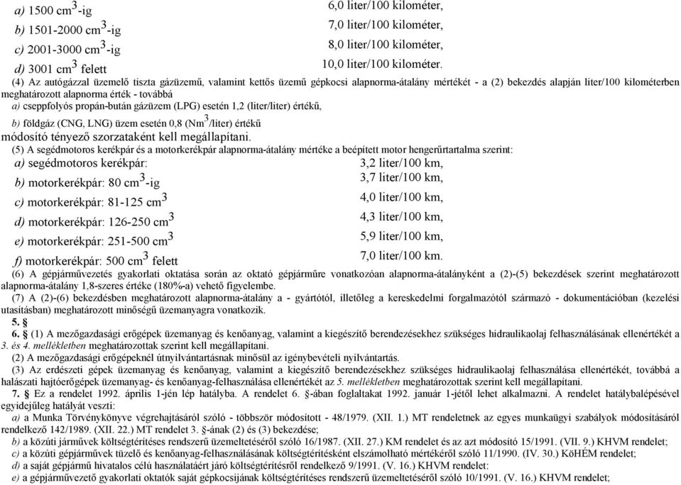 propánbután gázüzem (LPG) esetén (liter/liter) értékű, b) földgáz (CNG, LNG) üzem esetén, (Nm 3 /liter) értékű módosító tényező szorzataként kell megállapítani.