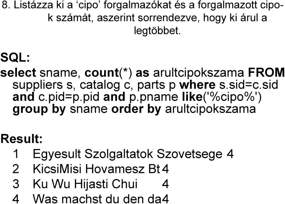 select sname, count(*) as arultcipokszama FROM suppliers s, catalog c, parts p where s.sid=c.